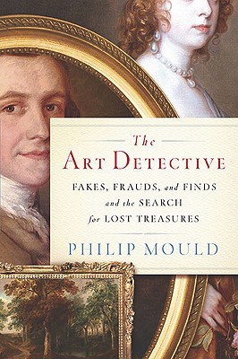 The Art Detective: Fakes, Frauds, and Finds and the Search for Lost Treasures (2010) by Philip Mould