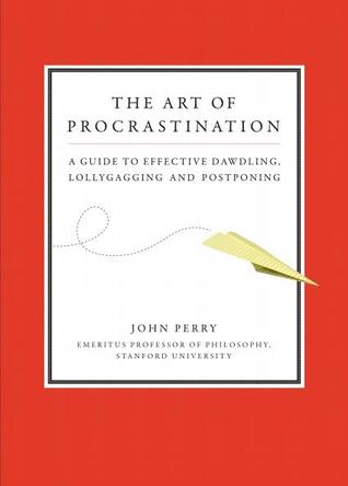 The Art of Procrastination: A Guide to Effective Dawdling, Lollygagging and Postponing (2012) by John R. Perry