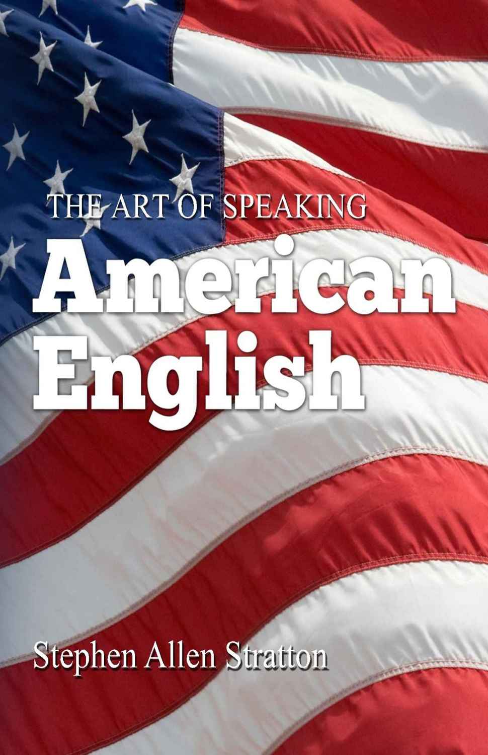 THE ART OF SPEAKING AMERICAN ENGLISH by Stephen Stratton