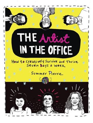 The Artist in the Office: How to Creatively Survive and Thrive Seven Days a Week (2010) by Summer Pierre