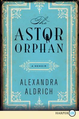 The Astor Orphan LP: A Memoir (2013) by Alexandra Aldrich