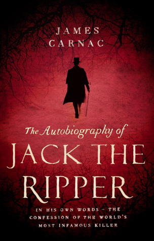 The Autobiography of Jack the Ripper (2012) by James Carnac