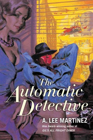 The Automatic Detective (2008) by A. Lee Martinez