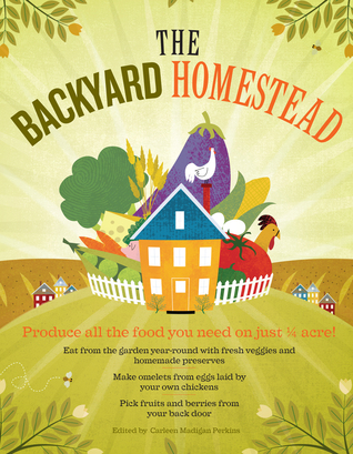 The Backyard Homestead: Produce All the Food You Need on Just a Quarter Acre! (2009) by Carleen Madigan