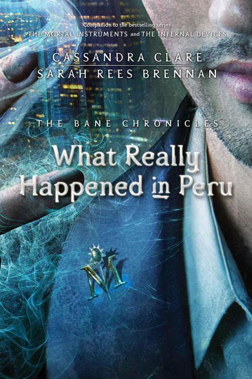 The Bane Chronicles 1: What Really Happened in Peru by Cassandra Clare, Sarah Rees Brennan