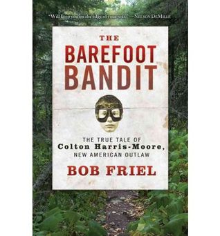 The Barefoot Bandit: The True Tale of Colton Harris-Moore, New American Outlaw (2012) by Bob Friel