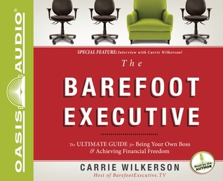 The Barefoot Executive (Library Edition): The Ultimate Guide to Being Your Own Boss and Achieving Financial Freedom (2011) by Carrie Wilkerson