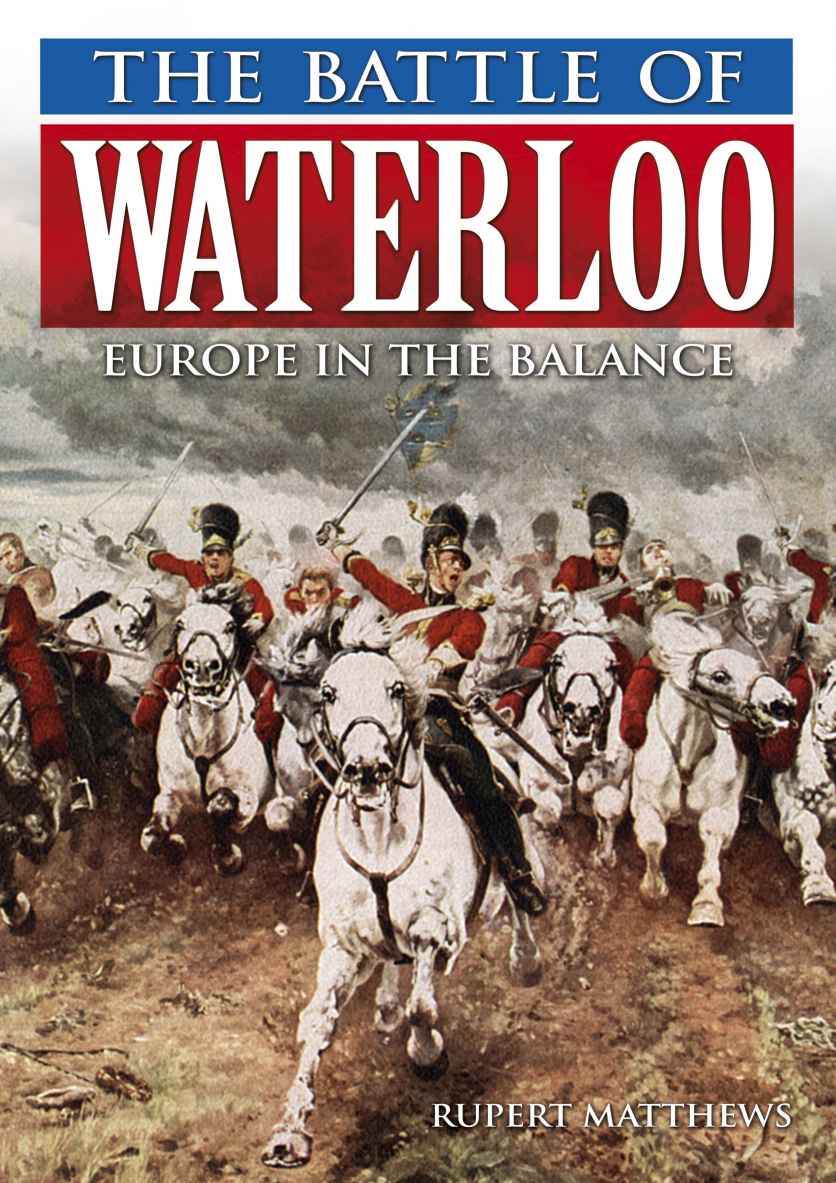 The Battle of Waterloo: Europe in the Balance by Rupert Matthews