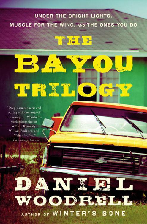 The Bayou Trilogy: Under the Bright Lights, Muscle for the Wing, and The Ones You Do by Woodrell, Daniel