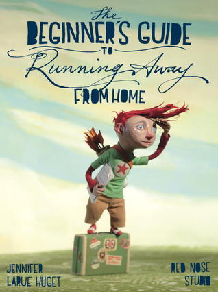 The Beginner's Guide to Running Away from Home (2013) by Jennifer Larue Huget