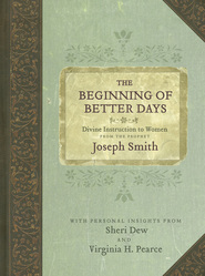 The Beginning of Better Days: Divine Instruction to Women from the Prophet Joseph Smith (2012) by Sheri L. Dew