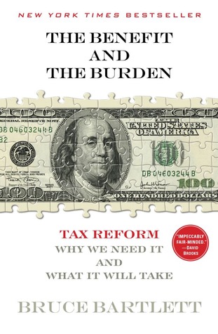 The Benefit and The Burden: Tax Reform-Why We Need It and What It Will Take (2012) by Bruce Bartlett