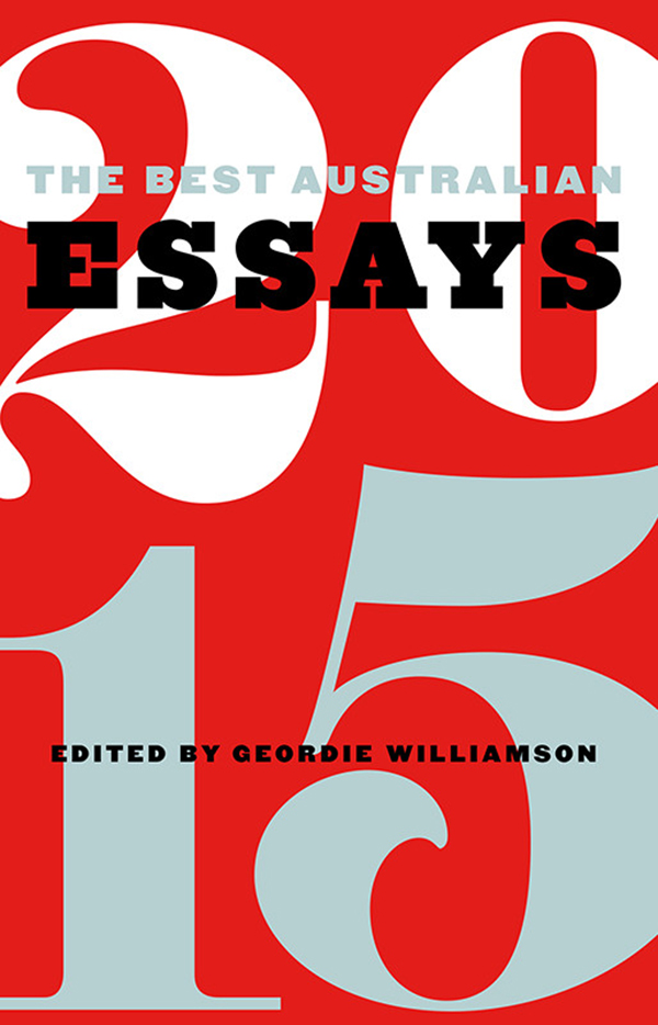 The Best Australian Essays 2015 by Geordie Williamson