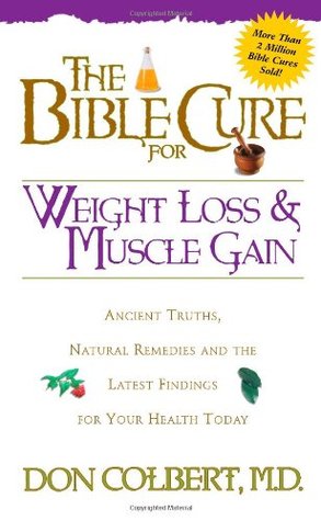 The Bible Cure for Weight Loss and Muscle Gain: Ancient Truths, Natural Remedies and the Latest Findings for Your Health Today (2000) by Don Colbert