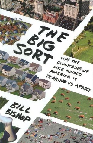 The Big Sort: Why the Clustering of Like-Minded America is Tearing Us Apart (2008) by Bill Bishop