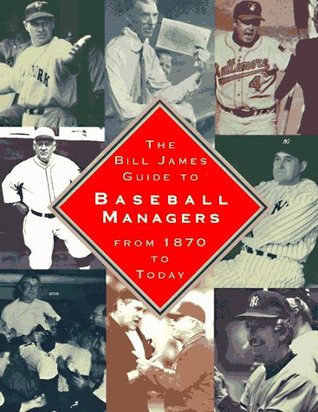 The Bill James Guide to Baseball Managers: From 1870 to Today (1997) by Bill James