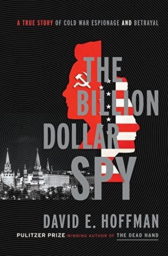 The Billion Dollar Spy: A True Story of Cold War Espionage and Betrayal