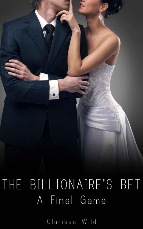 The Billionaire's Bet #4: A Final Game (Erotic Romance with alpha male) by Wild, Clarissa