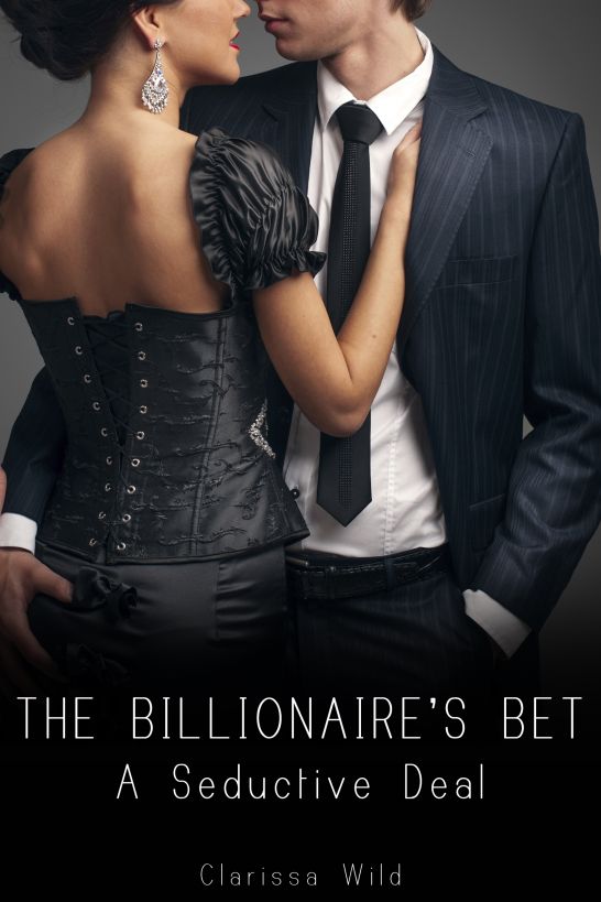 The Billionaire's Bet: A Seductive Deal by Clarissa Wild