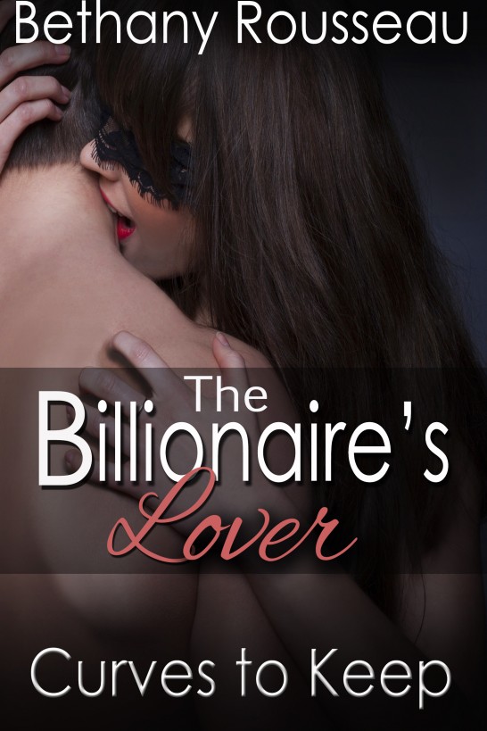 The Billionaire's Lover: Curves To Keep (Part One) (A BBW Erotic Romance) by Bethany Rousseau