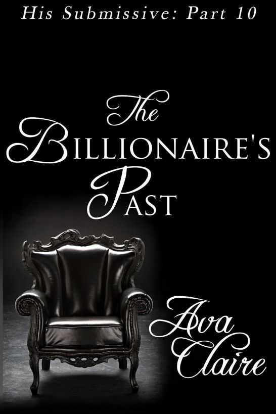 The Billionaire's Past (His Submissive, Part Ten) by Ava Claire