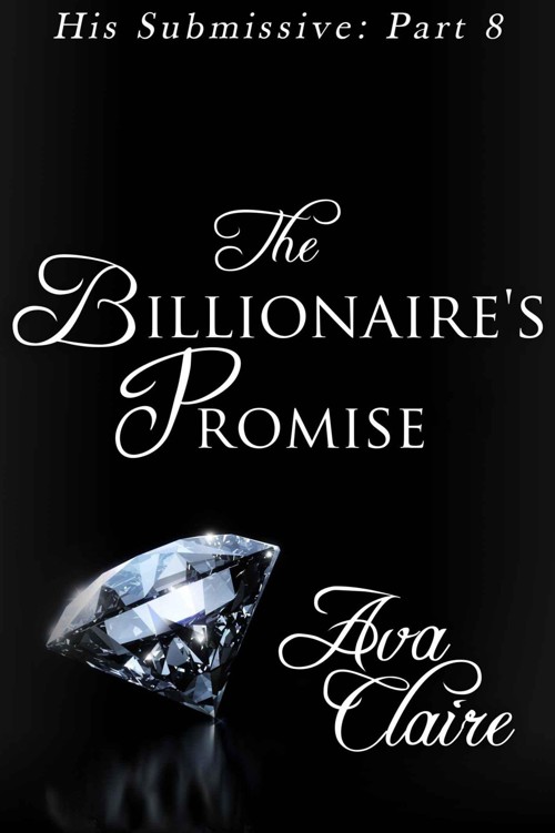 The Billionaire's Promise (BDSM Erotic Romance) (His Submissive, Part Eight) by Claire, Ava