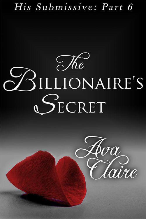 The Billionaire's Secret (BDSM Erotic Romance) (His Submissive, Part Six) by Claire, Ava