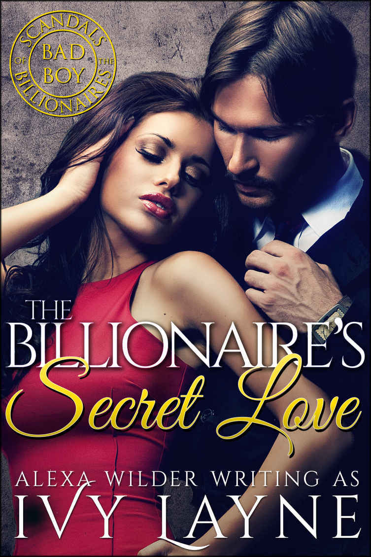 The Billionaire’s Secret Love (A 'Scandals of the Bad Boy Billionaires' Romance) by Ivy Layne