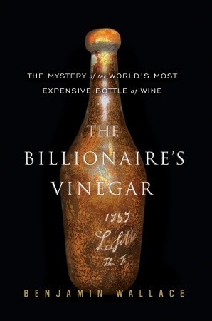 The Billionaire's Vinegar: The Mystery of the World's Most Expensive Bottle of Wine (2008) by Benjamin Wallace