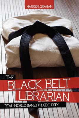 The Black Belt Librarian: Real-World Safety & Security (2011) by Warren Graham