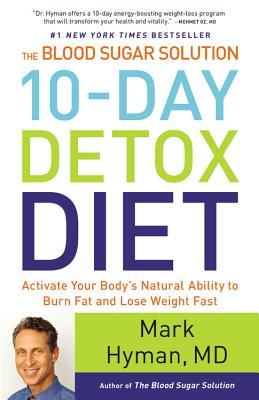 The Blood Sugar Solution 10-Day Detox Diet: Activate Your Body's Natural Ability to Burn Fat and Lose Weight Fast (2014) by Mark Hyman