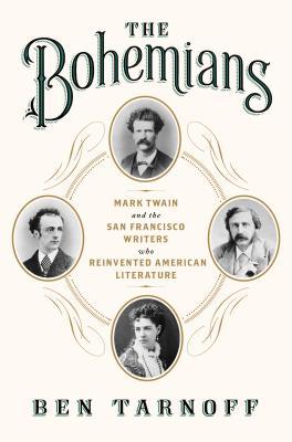 The Bohemians: Mark Twain and the San Francisco Writers Who Reinvented American Literature (2014) by Ben Tarnoff