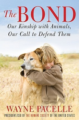 The Bond: Our Kinship with Animals, Our Call to Defend Them (2011) by Wayne Pacelle