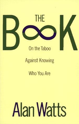 The Book: On the Taboo Against Knowing Who You Are by Alan Watts