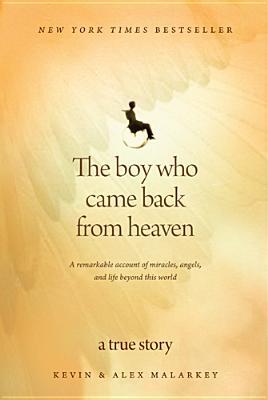 The Boy Who Came Back from Heaven: A Remarkable Account of Miracles, Angels, and Life Beyond This World (2010) by Kevin Malarkey