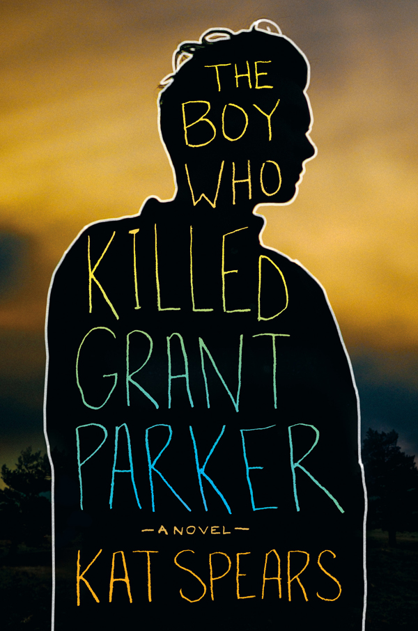 The Boy Who Killed Grant Parker by Kat Spears