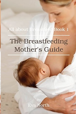 The Breastfeeding Mother's Guide by Eva North