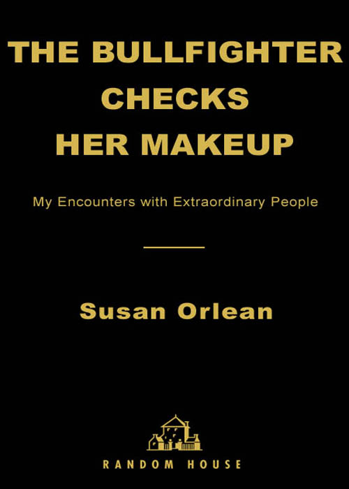 The Bullfighter Checks Her Makeup (2001) by Susan Orlean