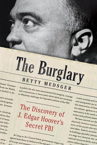 The Burglary: The Discovery of J. Edgar Hoover's Secret FBI (2014) by Betty Medsger