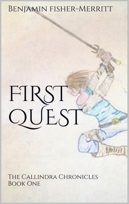 The Callindra Chronicles Book One - First Quest by Benjamin Fisher-Merritt