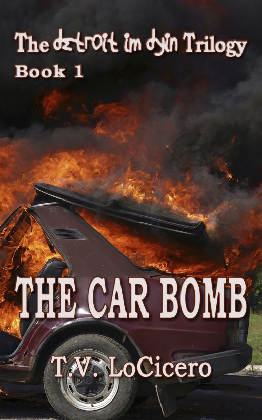 The Car Bomb (The detroit im dying Trilogy, Book 1) by T.V. LoCicero