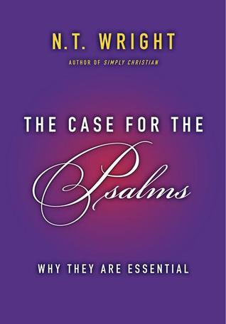 The Case for the Psalms: Why They Are Essential (2013) by N.T. Wright