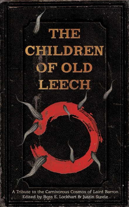 The Children of Old Leech: A Tribute to the Carnivorous Cosmos of Laird Barron by Ross E. Lockhart