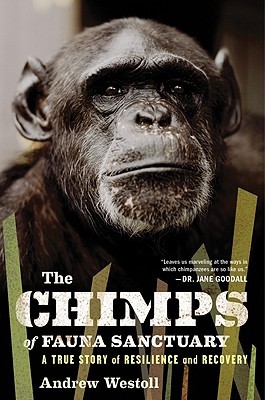 The Chimps of Fauna Sanctuary: A True Story of Resilience and Recovery (2011) by Andrew Westoll