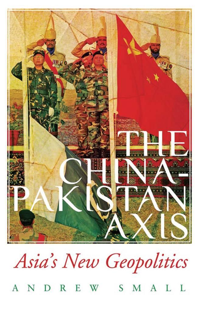 The China-Pakistan Axis: Asia's New Geopolitics by Andrew Small