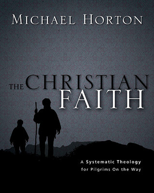 The Christian Faith: A Systematic Theology for Pilgrims on the Way (2011) by Michael S. Horton