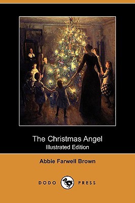 The Christmas Angel (Illustrated Edition) (Dodo Press) (2009) by Abbie Farwell Brown