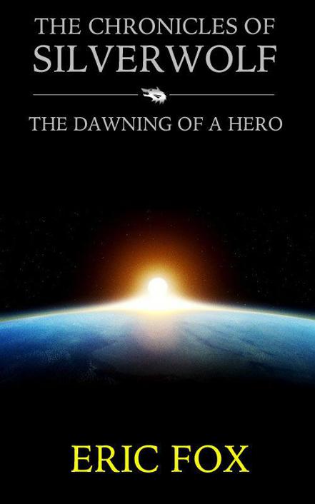 The Chronicles of Silverwolf: The Dawning of a Hero by Fox, Eric