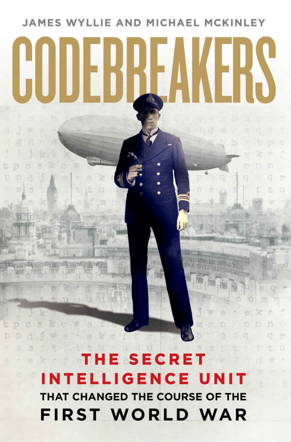 The Codebreakers: The True Story of the Secret Intelligence Team That Changed the Course of the First World War