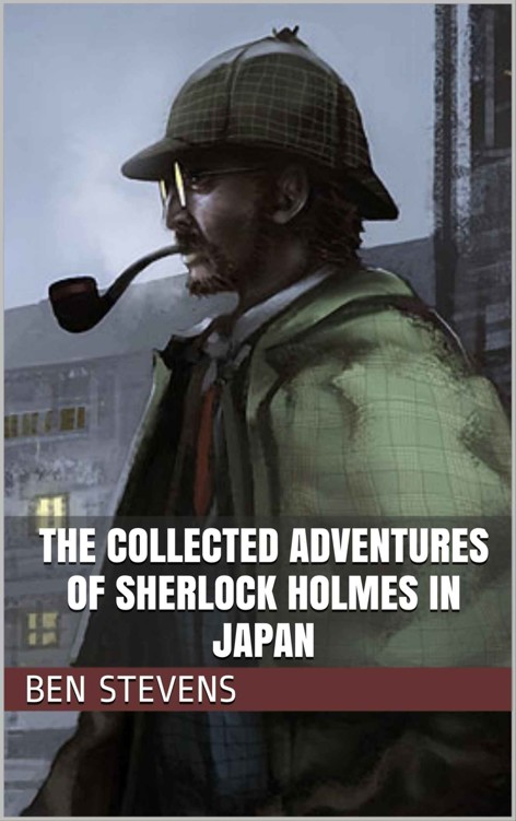 The Collected Adventures of Sherlock Holmes in Japan by Ben Stevens